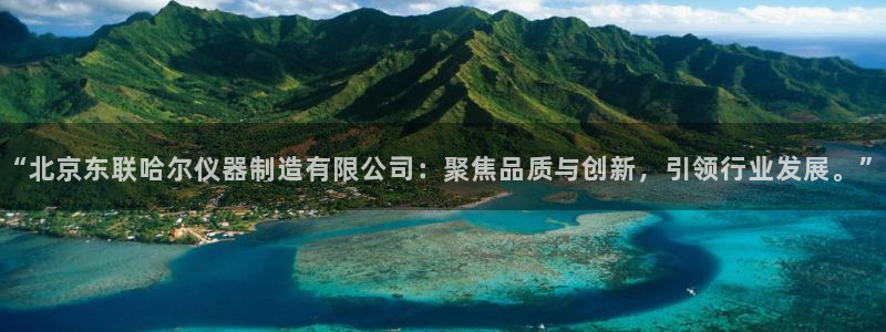 恒行2那74OOO5：“北京东联哈尔仪器制造有限公司：聚焦品