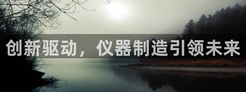 恒行娱乐掏沂74ooo5弛：创新驱动，仪器制造引领未来