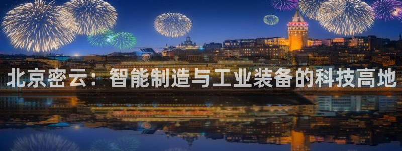 恒行娱乐登录信用 74ooo5：北京密云：智能制造与工业装备