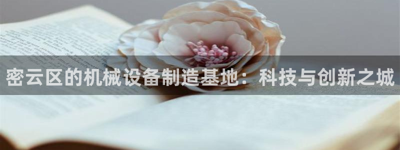 恒行娱乐寻问74 5：密云区的机械设备制造基地：科技与创新之