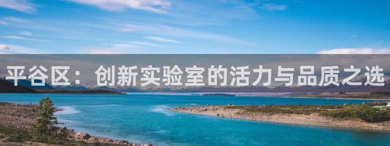恒行2韩74OOO5：平谷区：创新实验室的活力与品质之选