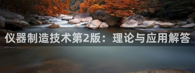 恒行娱乐寻问74 5：仪器制造技术第2版：理论与应用解答