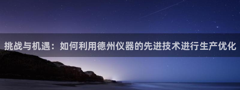 恒行主管首问6ll5l：挑战与机遇：如何利用德州仪器的先进技