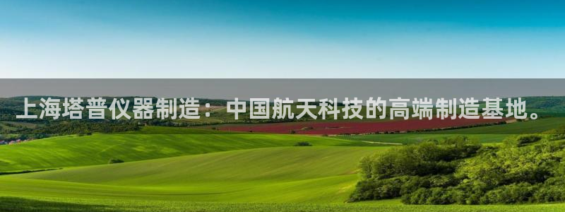 恒行娱乐冯74OOO5：上海塔普仪器制造：中国航天科技的高端