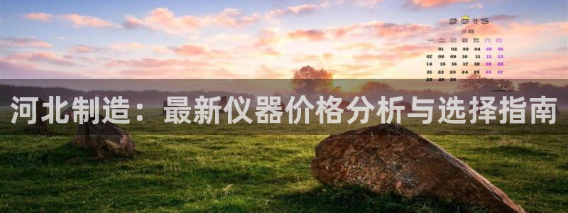 恒行开户全2O5o5O：河北制造：最新仪器价格分析与选择指南