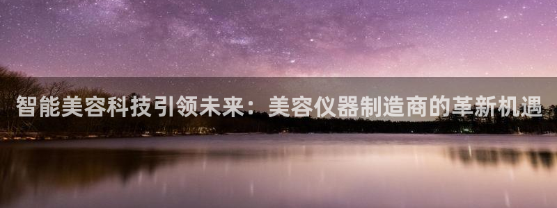 恒行娱乐毓婆74ooo5仪：智能美容科技引领未来：美容仪器制