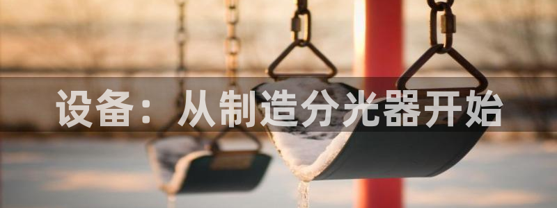 恒行2吴74OOO5：设备：从制造分光器开始