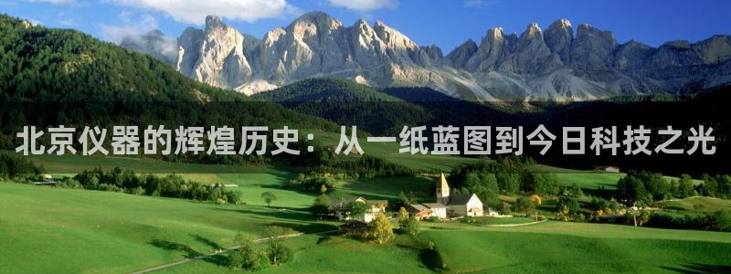 恒行2吴74OOO5：北京仪器的辉煌历史：从一纸蓝图到今日科