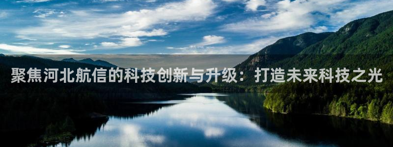 恒行娱乐老板推荐5ll533主管：聚焦河北航信的科技创新与升