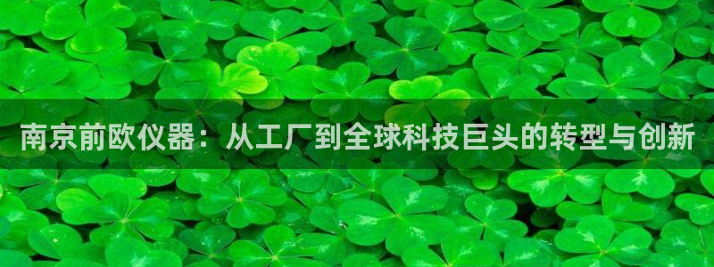 恒行2杨74OOO5：南京前欧仪器：从工厂到全球科技巨头的转