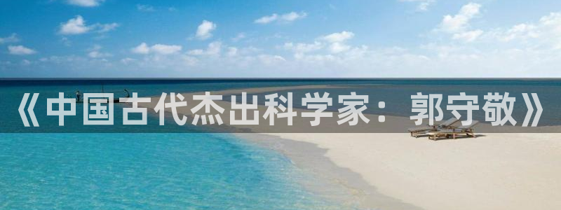 恒行2下74OOO5：《中国古代杰出科学家：郭守敬》