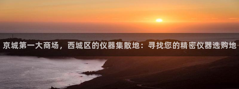 恒行娱乐热74ooo5主宰：京城第一大商场，西城区的仪器集散