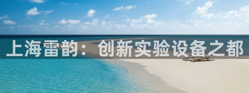 恒行5娱乐：上海雷韵：创新实验设备之都