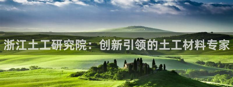 恒行娱乐5ll533主管正直：浙江土工研究院：创新引领的土工