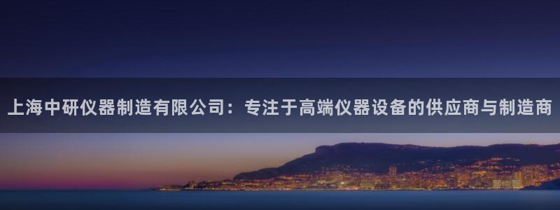 恒行开户娱乐赞议6ll5l：上海中研仪器制造有限公司：专注于