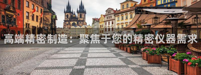 恒行娱乐5ll533主管耐心：高端精密制造：聚焦于您的精密仪